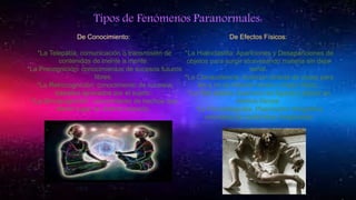 Tipos de Fenómenos Paranormales:
De Conocimiento:
*La Telepatía: comunicación o transmisión de
contenidos de mente a mente...