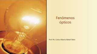 Fenômenos
ópticos
Prof. Ms. Carlos Alberto Bielert Neto
 