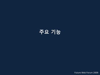 주요 기능




        Future Web Forum 2009
 
