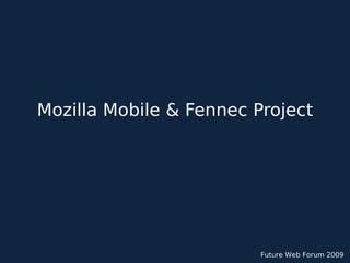 Mozilla Mobile & Fennec Project




                         Future Web Forum 2009
 