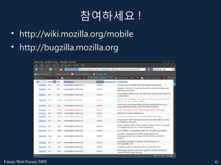 참여하세요 !
   • http://wiki.mozilla.org/mobile
   • http://bugzilla.mozilla.org




FutureWebForum2009                 45
 
