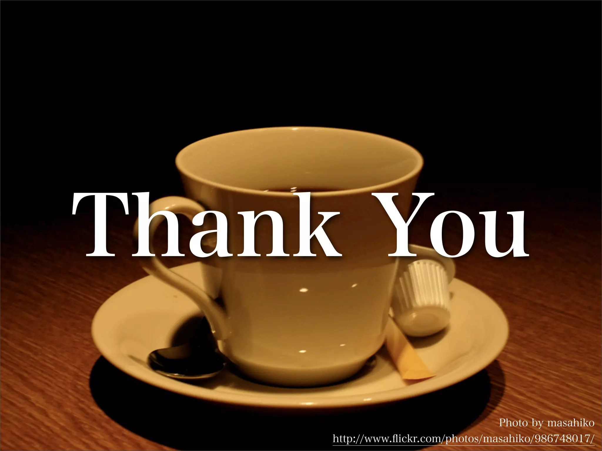 Any Question?
Photo by masahiko
http://www.ﬂickr.com/photos/masahiko/986748017/
Thank You
 