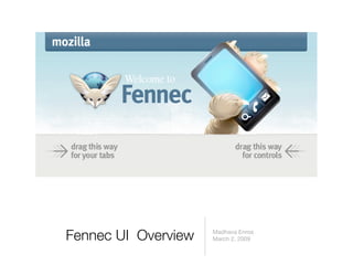Fennec UI Overview   Madhava Enros
                     March 2, 2009
 