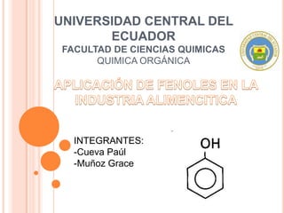UNIVERSIDAD CENTRAL DEL
       ECUADOR
 FACULTAD DE CIENCIAS QUIMICAS
       QUIMICA ORGÁNICA




   INTEGRANTES:
   -Cueva Paúl
   -Muñoz Grace
 