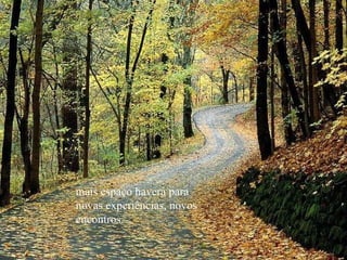 mais espaço haverá para novas experiências, novos encontros. 