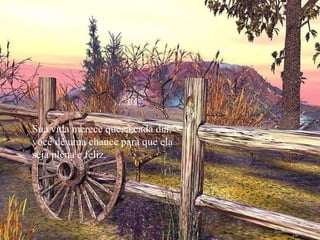 Sua vida merece que, a cada dia, você dê uma chance para que ela  seja plena e feliz. 