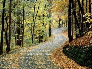 mais espaço haverá para novas experiências, novos encontros. 