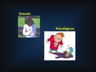 Psicológicos
Sexuais
 