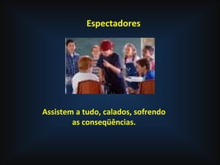 Espectadores
Assistem a tudo, calados, sofrendo
as conseqüências.
 