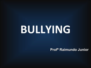 BULLYING
Profº Raimundo JuniorProfº Raimundo Junior
 