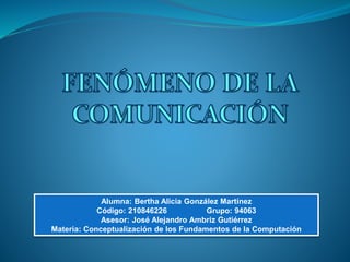 Alumna: Bertha Alicia González Martínez
Código: 210846226 Grupo: 94063
Asesor: José Alejandro Ambriz Gutiérrez
Materia: Conceptualización de los Fundamentos de la Computación
 