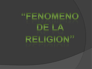 “FENOMENO DE LA RELIGION” 