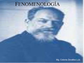 FENOMENOLOGÍA

     UNEFA




             Mg. Colonia Zevallos Luis
 