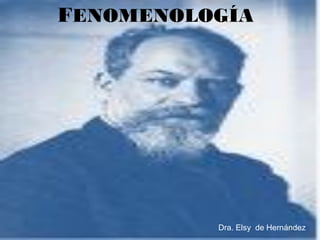 FENOMENOLOGÍA

    UNEFA




            Dra. Elsy de Hernández
 