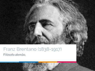 Franz Brentano (1838-1917)
Filósofo alemão.
 