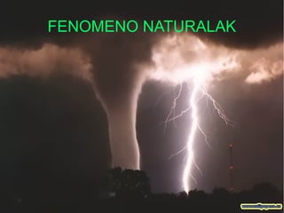 FENOMENO NATURALAK
 