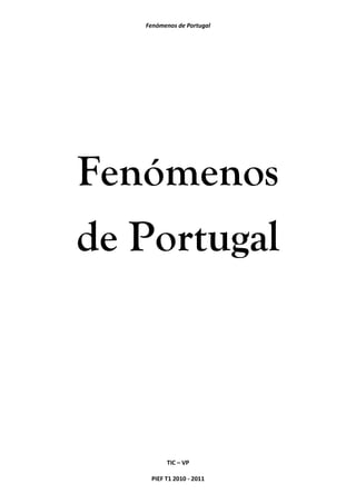 Fenómenos de Portugal




Fenómenos
de Portugal



         TIC – VP

    PIEF T1 2010 - 2011
 