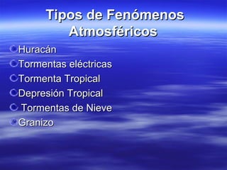 Tipos de FenómenosTipos de Fenómenos
AtmosféricosAtmosféricos
HuracánHuracán
Tormentas eléctricasTormentas eléctricas
Torm...