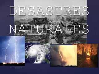 {
DESASTRES
NATURALES
 