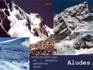Masa de nieve que se desplaza pendientes abajo. Aludes . 