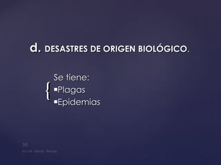 d.  DESASTRES DE ORIGEN BIOLÓGICO . Se tiene: Plagas  Epidemias  