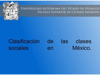 Clasificación de las clases
sociales en México.
 