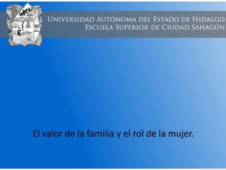 El valor de la familia y el rol de la mujer.
 