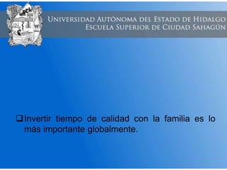 Invertir tiempo de calidad con la familia es lo
más importante globalmente.
 