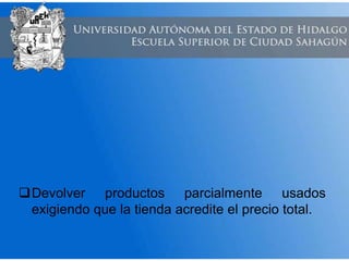 Devolver productos parcialmente usados
exigiendo que la tienda acredite el precio total.
 