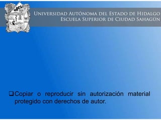 Copiar o reproducir sin autorización material
protegido con derechos de autor.
 