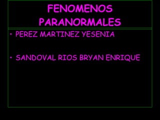 FENOMENOS PARANORMALES ,[object Object],[object Object]