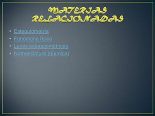 •   Estequiometría
•   Fenómeno físico
•   Leyes estequiométricas
•   Nomenclatura (química)
 