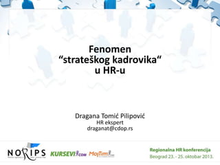 Fenomen
“strateškog kadrovika“
u HR-u

Dragana Tomid Pilipovid
HR ekspert
draganat@cdop.rs

 