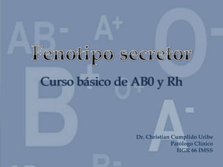Curso básico de AB0 y Rh
Dr. Christian Cumplido Uribe
Patólogo Clínico
HGR 66 IMSS
 