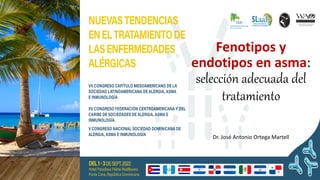 Fenotipos y
endotipos en asma:
selección adecuada del
tratamiento
Dr. José Antonio Ortega Martell
 