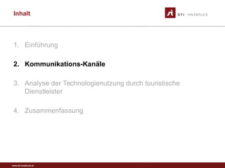 www.sti-innsbruck.at
Inhalt
1. Einführung
2. Kommunikations-Kanäle
3. Analyse der Technologienutzung durch touristische
Dienstleister
4. Zusammenfassung
 