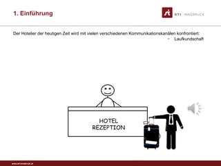 www.sti-innsbruck.at
1. Einführung
HOTEL
REZEPTION
- Laufkundschaft
Der Hotelier der heutigen Zeit wird mit vielen verschiedenen Kommunikationskanälen konfrontiert:
 