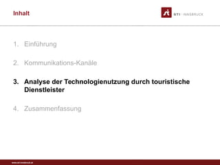 www.sti-innsbruck.at
Inhalt
1. Einführung
2. Kommunikations-Kanäle
3. Analyse der Technologienutzung durch touristische
Dienstleister
4. Zusammenfassung
 