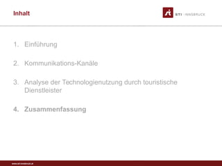www.sti-innsbruck.at
Inhalt
1. Einführung
2. Kommunikations-Kanäle
3. Analyse der Technologienutzung durch touristische
Dienstleister
4. Zusammenfassung
 