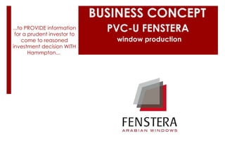 ...to  PROVIDE information for a prudent investor to come to reasoned investment decision WITH Hammpton...  BUSINESS CONCEPT PVC-U FENSTERA  window production 