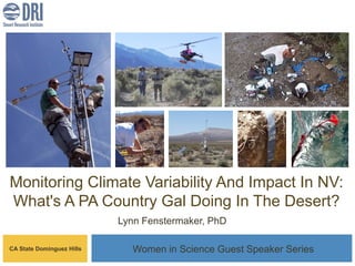 Monitoring Climate Variability And Impact In NV:
What's A PA Country Gal Doing In The Desert?
Lynn Fenstermaker, PhD
CA State Dominguez Hills

Women in Science Guest Speaker Series

 