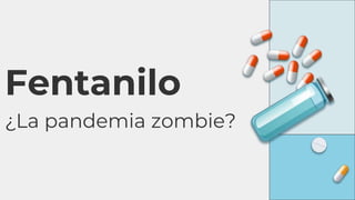 Fentanilo
¿La pandemia zombie?
 