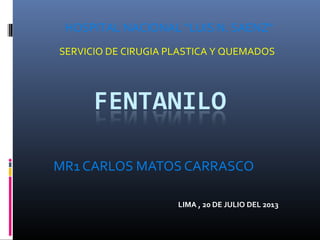 MR1 CARLOS MATOS CARRASCO
HOSPITAL NACIONAL “LUIS N. SAENZ”
SERVICIO DE CIRUGIA PLASTICA Y QUEMADOS
LIMA , 20 DE JULIO DEL 2013
 