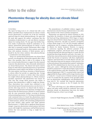 letter to the editor
                                                                                              Diabetes, Obesity and Metabolism 13: 963–964, 2011.
                                                                                                                  © 2011 Blackwell Publishing Ltd




Phentermine therapy for obesity does not elevate blood
pressure

To the Editor:                                                          The preponderance of published evidence suggests that
The report by Kang et al. [1] of a clinical trial with a new         blood pressure elevation because of phentermine is rare rather
diffuse-controlled release of phentermine for obesity is timely      than common in the context of obesity management.
because phentermine is currently one of the few remaining               Phentermine was approved for obesity treatment in 1959,
approved drugs for obesity pharmacotherapy. We agree that            long before the chronicity of obesity was acknowledged and
the study data supports the authors’ conclusions that this           the Food and Drug Administration (FDA) began to require
formulation of phentermine is a safe and effective treatment         long-term clinical trials for obesity drugs. In response to a long
adjunct for treating obesity. We also agree that further long-       simmering controversy, and after an extensive reevaluation
term studies of phentermine should be undertaken. In our             of these obesity drugs, in 1977 the FDA formally reafﬁrmed
opinion, phentermine pharmacotherapy for obesity is much             amphetamine and its congeners, including phentermine, to
safer than is commonly assumed. Phentermine offers a high            be effective for obesity treatment. However, in response
potential of substantial beneﬁt to obese patients, particularly      to controversy regarding the addiction potential of the
those with moderate elevations of blood pressure, and it             amphetamine congeners, and because most of the patients
should be the ﬁrst choice medicine when pharmacotherapy              in clinical trials had only taken the drugs for 12 weeks, the FDA
is considered for most obese patients.                               decided that these drugs should be used only a ‘few weeks’ [6].
   Kang et al. mentioned that phentermine may elevate blood          At that time, many private practice obesity treatment specialists
pressure, even though they observed the opposite effect. Other       already had 18 years of experience with these amphetamine
than a few anecdotes, there is little or no evidence in the          congeners, had found them to be both effective and safe, and
peer-reviewed medical literature to support the often repeated       were using them long term for patients in their practices. Few
conjecture that phentermine, when chronically administered,          of these practitioners discontinued their patients’ medications
                                                                     when the FDA relabeled them for short term use only. (W.L.




                                                                                                                                                    to the editor
can elevate blood pressure. The clinical trial reports cited by
                                                                     Asher, pers. comm.). Although the notion that phentermine




                                                                                                                                                       letter
Kang et al. either did not report blood pressures or reported that
                                                                     should be used beyond 12 weeks did not begin to gain traction
phentermine-treated subjects had declines in blood pressure.
                                                                     in the medical literature until after Weintraub et al.’s studies
The meta-analyses cited discuss elevations of blood pressure
                                                                     appeared beginning in 1984 [7], occasional earlier reports had
as adverse effects but provide no supporting data. Average
                                                                     suggested that the drugs could be used for longer durations than
blood pressures are known to decline when obese patients
                                                                     12 weeks [8]. A recent survey of obesity treatment specialists
lose weight without pharmacotherapy [2]. Obesity treatment
                                                                     in the US revealed that the majority of the specialists polled
specialists experienced with phentermine have known for
                                                                     now use phentermine, diethylpropion, and phendimetrazine
some time that average blood pressures also decline in
                                                                     long term [9]. We conclude that long-term phentermine
patients when phentermine is added to weight loss therapy.           use has long been common in the US despite the FDA
These observations have recently been conﬁrmed in two                labeling.
observational reports from private practices, one short term [3]        We concur with Kang et al., that additional phentermine
and the other long term [4]. In clinical trials for Qnexa, a         efﬁcacy and safety studies should be conducted. Since many
combination of phentermine and topiramate, investigators also        physicians already use phentermine long term, the studies
observed that the blood pressure declined in treated patients        should be long term, at least 1 year in length.
with the most pronounced declines occurring in patients
with preexisting hypertension [5]. The long-term phentermine
                                                                                                                 E. J. Hendricks∗
study mentioned above [4] found that phentermine-treated
                                                                          Center for Weight Management, Roseville, CA 95661, USA
patients with preexisting hypertension had the greatest declines
in blood pressure, patients with preexisting prehypertension
had lesser declines, while patients with initial optimum
                                                                                                                        R. B. Rothman
blood pressures (<120/80) had no signiﬁcant blood pressure
                                                                                        Belite Medical Center, Fairfax, VA 22030, USA
changes. Long-term phentermine-treated patients had better
success with weight loss maintenance and had blood pressure               ∗ Center   for Weight Management, 2510 Douglas Boulevard,
declines that were persistent so long as weight loss was                                          Suite 200, Roseville, CA 95661, USA
maintained.                                                                                         E-mail: edhendricks@surewest.net
 