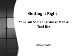 Getting it Right   Your Job Search Business Plan & Tool Box Steve Lawler  