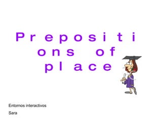 Prepositions  of place Entornos interactivos Sara 