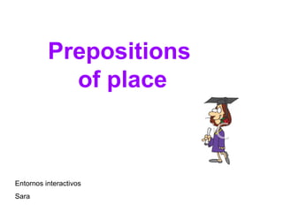 Prepositions  of place Entornos interactivos Sara 