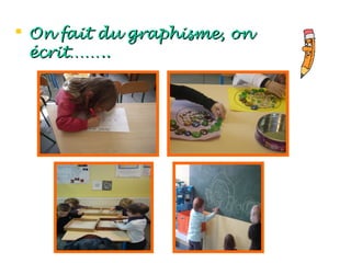  On fait du graphisme, on
  écrit……..
 