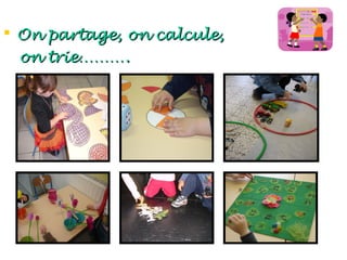  On partage, on calcule,
  on trie……….
 