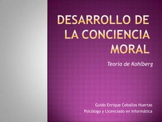 Teoría de Kohlberg




      Guido Enrique Ceballos Huertas
Psicólogo y Licenciado en Informática
 